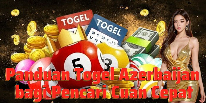Panduan Togel Azerbaijan bagi Pencari Cuan Cepat