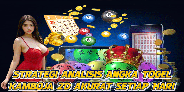 Strategi Analisis Angka Togel Kamboja 2D Akurat Setiap Hari