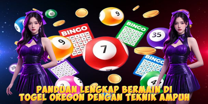 Panduan Lengkap Bermain di Togel Oregon Dengan Teknik Ampuh
