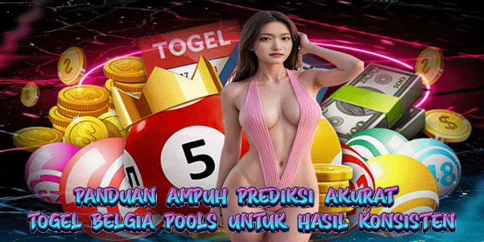 Panduan Ampuh Prediksi Akurat Togel Belgia Pools Untuk Hasil Konsisten